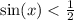 \sin(x) < \frac{1}{2} \\