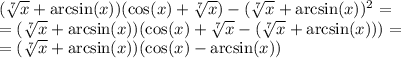 (\sqrt[7]{x}+\arcsin (x))(\cos(x)+\sqrt[7]{x})-(\sqrt[7]{x}+\arcsin (x))^2=\\=(\sqrt[7]{x}+\arcsin (x))(\cos(x)+\sqrt[7]{x}-(\sqrt[7]{x}+\arcsin (x)))=\\=(\sqrt[7]{x}+\arcsin (x))(\cos(x)-\arcsin (x))
