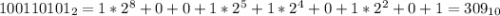 100110101_{2} =1*2^{8}+0+0+1*2^{5}+1*2^{4}+0+1*2^{2}+0+1=309_{10}