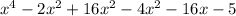 x { }^{4} - 2x {}^{2} + 16x {}^{2} - 4x {}^{2} - 16x - 5