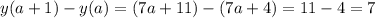 y(a+1)-y(a)=(7a+11)-(7a+4)=11-4=7