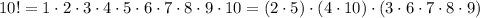 10!=1\cdot2\cdot3\cdot4\cdot5\cdot6\cdot7\cdot8\cdot9\cdot10=(2\cdot5)\cdot(4\cdot10)\cdot(3\cdot6\cdot7\cdot8\cdot9)