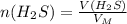 n(H_{2} S)=\frac{V(H_{2}S )}{V_{M} }