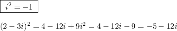 \boxed {\ i^2=-1\ }\\\\(2-3i)^2=4-12i+9i^2=4-12i-9=-5-12i