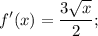 \displaystyle f'(x) = \frac{3\sqrt{x} }{2} ;