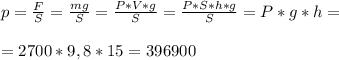 p=\frac{F}{S} = \frac{mg}{S} =\frac{P*V*g}{S} =\frac{P*S*h*g}{S} = P*g*h =\\\\= 2700*9,8*15 = 396 900