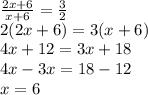 \frac{2x + 6}{x + 6} = \frac{3}{2} \\ 2(2x + 6) = 3(x + 6) \\ 4x + 12 = 3x + 18 \\ 4x - 3x = 18 - 12 \\ x = 6