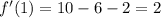 f'(1) = 10 - 6 - 2 = 2