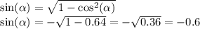 \sin( \alpha ) = \sqrt{1 - { \cos }^{2}( \alpha ) } \\ \sin( \alpha ) = - \sqrt{1 - 0.64} = - \sqrt{0.36} = - 0.6