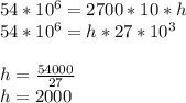 54*10^6=2700 *10*h\\54*10^6=h*27*10^3\\\\h=\frac{54000}{27} \\h=2000