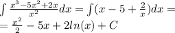 \int\limits \frac{ {x}^{3} - 5 {x}^{2} + 2x }{ {x}^{2} } dx = \int\limits(x - 5 + \frac{2}{x} )dx = \\ = \frac{ {x}^{2} }{2} - 5x + 2 ln(x) + C