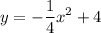 \displaystyle y = -\frac{1}{4} x^2+4