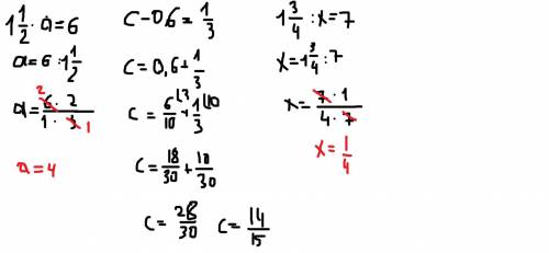 1 1/2*a=6 c-0,6=1/3 1 3/4:x=7