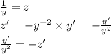 \frac{1}{y} = z \\ z' = - {y}^{ - 2} \times y'= - \frac{y'}{ {y}^{2} } \\ \frac{y'}{ {y}^{2} } = - z'