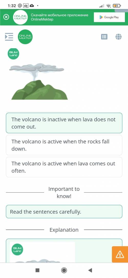 Look at the picture and choose the correct anwer. The volcano is active when the rocks fall down.The