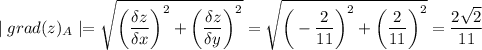 \mid grad(z)_A \mid= \displaystyle \sqrt{\bigg ( \frac{\delta z}{\delta x} \bigg)^2+\bigg ( \frac{\delta z}{\delta y} \bigg)^2 }=\sqrt{\bigg ( -\frac{2}{11} \bigg)^2+\bigg ( \frac{2}{11} \bigg)^2 }=\frac{2\sqrt{2} }{11}