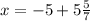 x = -5 + 5\frac{5}{7}