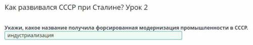 Как развивался СССР при Сталине? Урок 2 Укажи, какое название получила форсированная модернизация пр