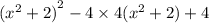 {( {x}^{2} + 2) }^{2} - 4 \times 4( {x}^{2} + 2) + 4