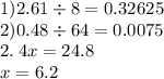 1)2.61 \div 8 = 0.32625 \\ 2)0.48 \div 64 = 0.0075 \\ 2. \: 4x = 24.8 \\ x = 6.2