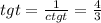 tgt = \frac{1}{ctgt} = \frac{4}{3} \\