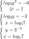 \displaystyle \left \{ {{log_3y^2=-6} \atop {5^x=7}} \right. \\\\\left \{ {{log_3y=-3} \atop {x=log_57}} \right. \\\\\left \{ {{y=3^{-3}} \atop {x=log_57}} \right.