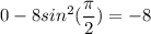 \displaystyle 0-8sin^2(\frac{\pi }{2})= -8