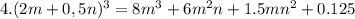 4.(2m+0,5n) {}^{3} = 8m {}^{ 3} + 6m {}^{2} n + 1.5mn {}^{2} + 0.125