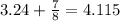 3.24 + \frac{7}{8} = 4.115