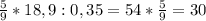 \frac{5}{9} * 18,9:0,35 = 54*\frac{5}{9} = 30