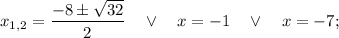 x_{1,2}=\dfrac{-8 \pm \sqrt{32}}{2} \quad \vee \quad x=-1 \quad \vee \quad x=-7;