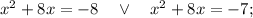 x^{2}+8x=-8 \quad \vee \quad x^{2}+8x=-7;