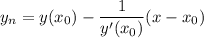 y_n=y(x_0)-\displaystyle \frac{1}{y'(x_0)} (x-x_0)