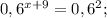 0,6^{x+9}=0,6^{2};