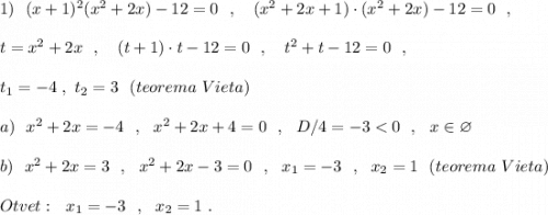 1)\ \ (x+1)^2(x^2+2x)-12=0\ \ ,\ \ \ (x^2+2x+1)\cdot (x^2+2x)-12=0\ \ ,\\\\t=x^2+2x\ \ ,\ \ \ (t+1)\cdot t-12=0\ \ ,\ \ \ t^2+t-12=0\ \ ,\\\\t_1=-4\ ,\ t_2=3\ \ (teorema\ Vieta)\\\\a)\ \ x^2+2x=-4\ \ ,\ \ x^2+2x+4=0\ \ ,\ \ D/4=-3