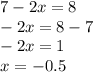 7 - 2x = 8 \\ - 2x = 8 - 7 \\ - 2x = 1 \\ x = - 0.5