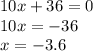 10x + 36 = 0 \\ 10x = - 36 \\ x = - 3.6