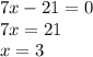 7x - 21 = 0 \\ 7x = 21 \\ x = 3