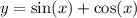 y = \sin(x) + \cos(x)