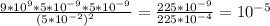 \frac{9*10^{9}*5*10^{-9}*5*10^{-9} }{(5*10^{-2}) ^{2} } = \frac{225*10^{-9} }{225*10^{-4} } = 10^{-5}