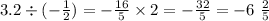 3.2 \div ( - \frac{1}{2} ) = - \frac{16}{5} \times 2 = - \frac{32}{5} = - 6 \ \frac{2}{5}