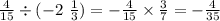 \frac{4}{15} \div ( - 2 \ \frac{1}{3} ) = - \frac{4}{15} \times \frac{3}{7} = - \frac{4}{35}