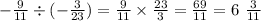 - \frac{9}{11} \div ( - \frac{3}{23}) = \frac{9}{11} \times \frac{23}{3} = \frac{69}{11} = 6 \ \frac{3}{11}