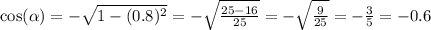 \cos( \alpha ) = - \sqrt{1 - ( {0.8})^{2} } = - \sqrt{ \frac{25 - 16}{25} } = - \sqrt{ \frac{9}{25} } = - \frac{3}{5} = - 0.6