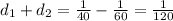 d_{1} + d_{2} = \frac{1}{40} - \frac{1}{60} = \frac{1}{120}