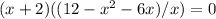 (x + 2)((12-x^2- 6x)/x ) = 0