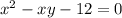 x^2 - xy - 12 = 0