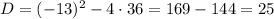 D=(-13)^2-4\cdot36=169-144=25