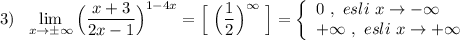 3)\ \ \lim\limits_{x \to \pm \infty}\Big(\dfrac{x+3}{2x-1}\Big)^{1-4x}=\Big[\ \Big(\dfrac{1}{2}\Big)^{\infty }\ \Big]=\left\{\begin{array}{l}0\ ,\ esli\ x\to -\infty \\+\infty \ ,\ esli\ x\to +\infty \end{array}\right