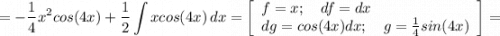 \displaystyle = -\frac{1}{4} x^2cos(4x)+\frac{1}{2} \int {xcos(4x)} \, dx =\left[\begin{array}{ccc}f=x; \quad df=dx \hfill\\dg=cos(4x)dx; \quad g= \frac{1}{4}sin(4x) \\\end{array}\right] =